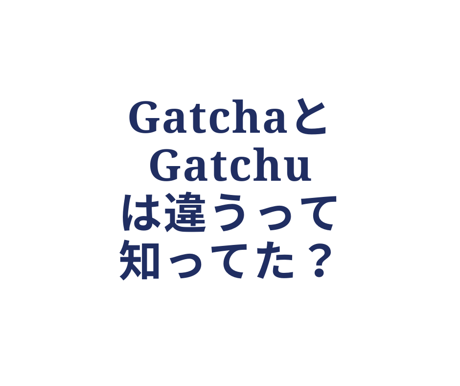 gatchaとgatchu